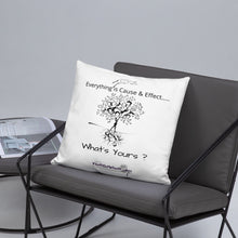 Load image into Gallery viewer, Everything is Cause &amp; Effect   What&#39;s Yours?  Basic Pillow
