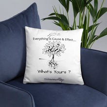 Load image into Gallery viewer, Everything is Cause &amp; Effect   What&#39;s Yours?  Basic Pillow
